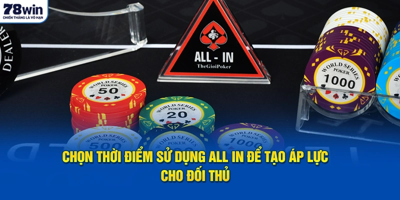 Chọn thời điểm sử dụng All In để tạo áp lực cho đối thủ 